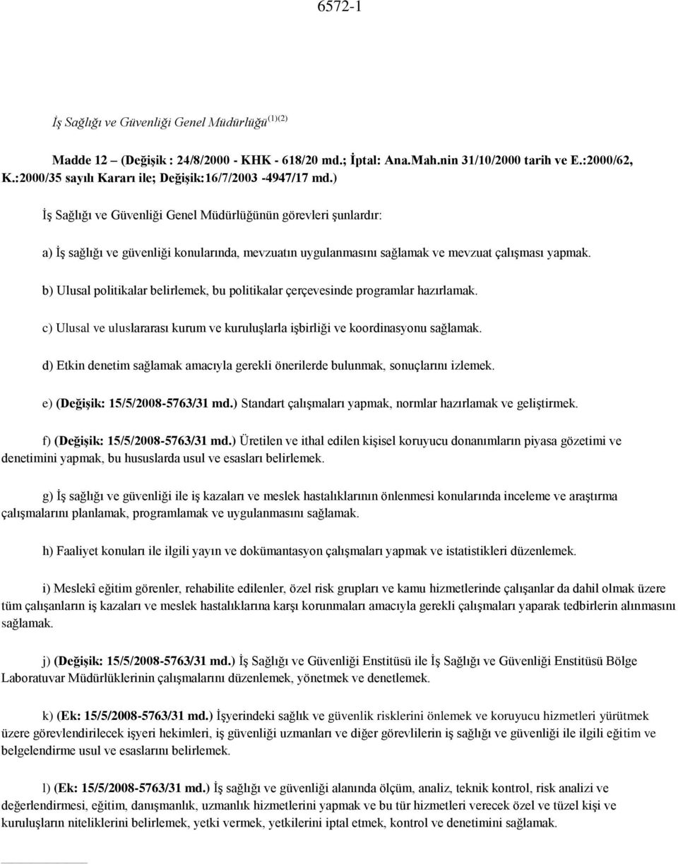 ) İş Sağlığı ve Güvenliği Genel Müdürlüğünün görevleri şunlardır: a) İş sağlığı ve güvenliği konularında, mevzuatın uygulanmasını sağlamak ve mevzuat çalışması yapmak.