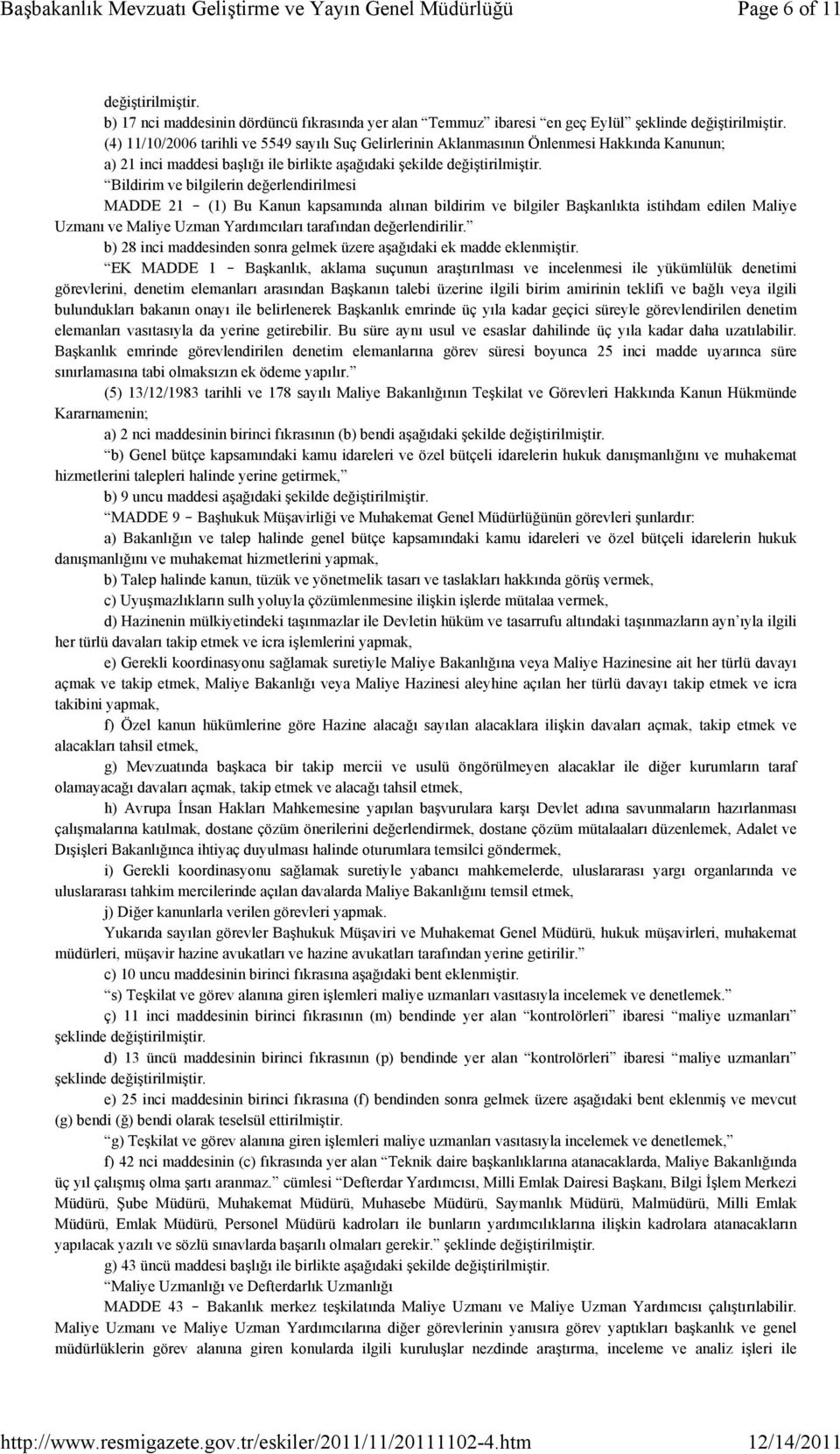 Bildirim ve bilgilerin değerlendirilmesi MADDE 21 (1) Bu Kanun kapsamında alınan bildirim ve bilgiler Başkanlıkta istihdam edilen Maliye Uzmanı ve Maliye Uzman Yardımcıları tarafından değerlendirilir.