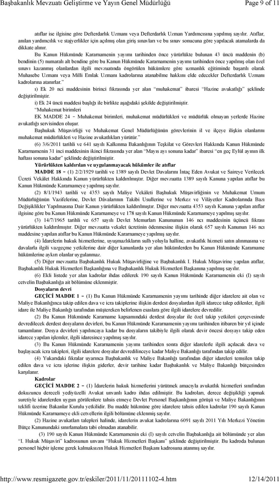 Bu Kanun Hükmünde Kararnamenin yayımı tarihinden önce yürürlükte bulunan 43 üncü maddenin (b) bendinin (5) numaralı alt bendine göre bu Kanun Hükmünde Kararnamenin yayımı tarihinden önce yapılmış