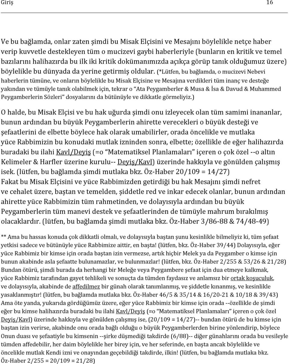 (*Lütfen, bu bağlamda, o mucizevi Nebevi haberlerin tümüne, ve onların böylelikle bu Misak Elçisine ve Mesajına verdikleri tüm inanç ve desteğe yakından ve tümüyle tanık olabilmek için, tekrar o Ata