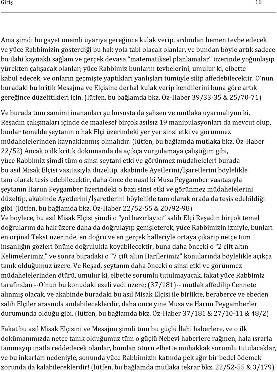 yaptıkları yanlışları tümüyle silip affedebilecektir, O nun buradaki bu kritik Mesajına ve Elçisine derhal kulak verip kendilerini buna göre artık gereğince düzelttikleri için.