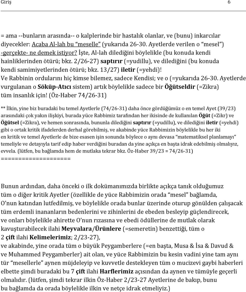 2/26-27) saptırır (=yudillu), ve dilediğini (bu konuda kendi samimiyetlerinden ötürü; bkz. 13/27) iletir (=yehdi)! Ve Rabbinin ordularını hiç kimse bilemez, sadece Kendisi; ve o (=yukarıda 26-30.