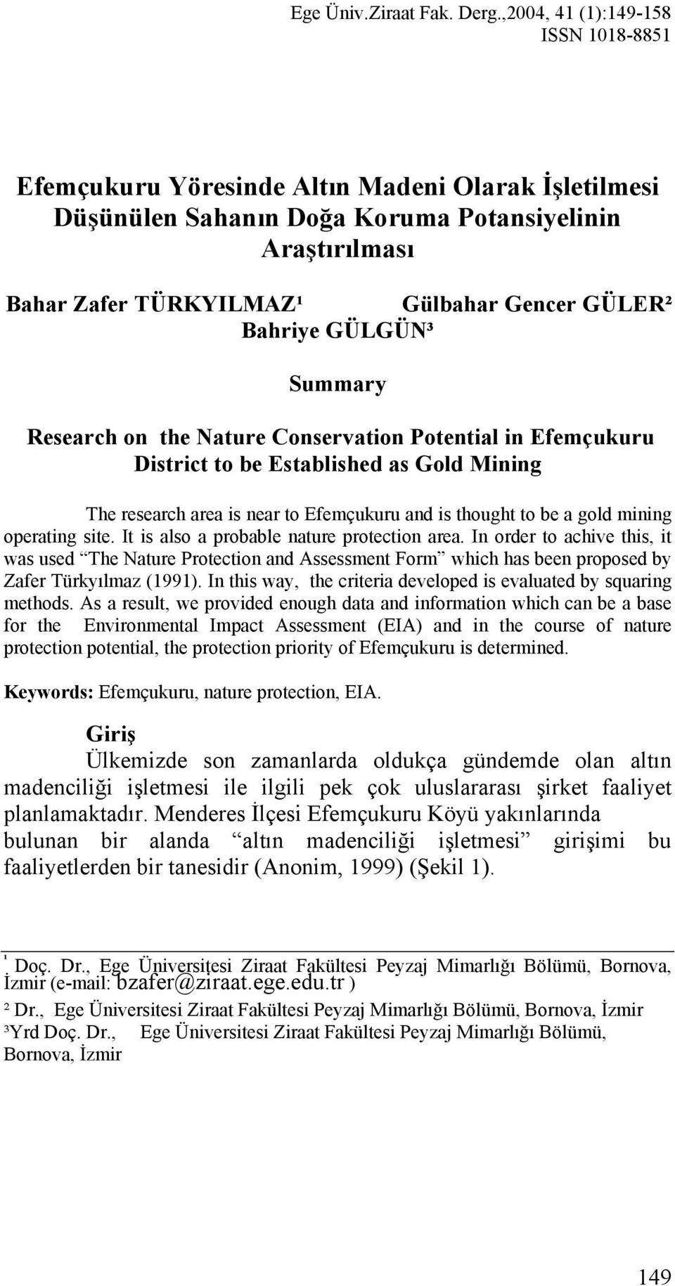 Bahriye GÜLGÜN³ Summary Research on the Nature Conservation Potential in Efemçukuru District to be Established as Gold Mining The research area is near to Efemçukuru and is thought to be a gold