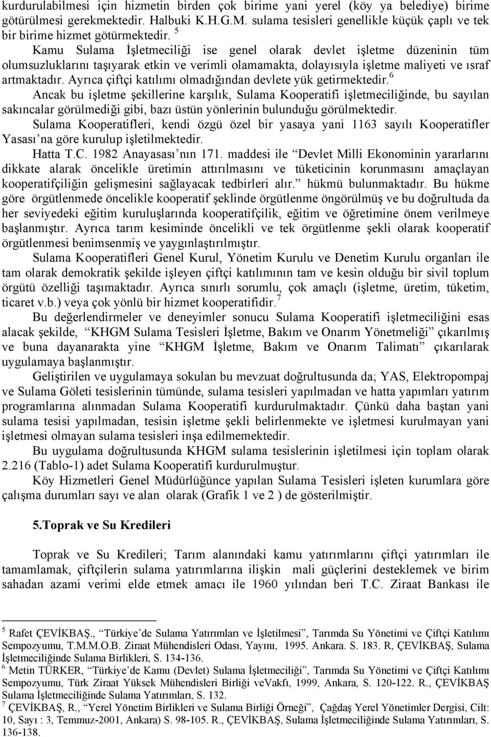 5 Kamu Sulama İşletmeciliği ise genel olarak devlet işletme düzeninin tüm olumsuzluklarını taşıyarak etkin ve verimli olamamakta, dolayısıyla işletme maliyeti ve ısraf artmaktadır.