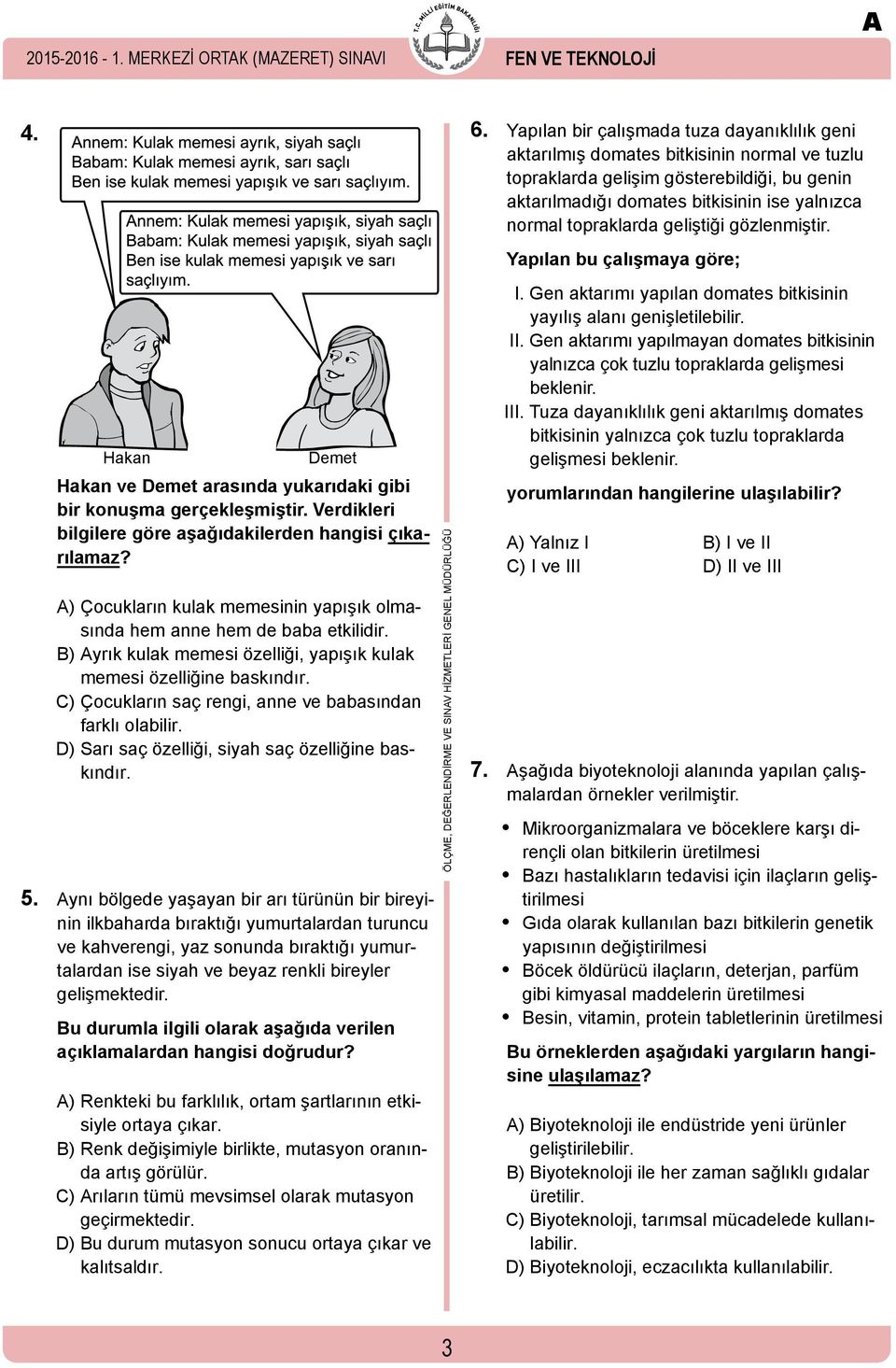 B) Ayrık kulak memesi özelliği, yapışık kulak memesi özelliğine baskındır. C) Çocukların saç rengi, anne ve babasından farklı olabilir. D) Sarı saç özelliği, siyah saç özelliğine baskındır. 5.