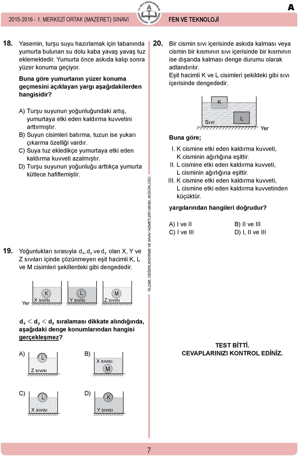 A) Turşu suyunun yoğunluğundaki artış, yumurtaya etki eden kaldırma kuvvetini arttırmıştır. B) Suyun cisimleri batırma, tuzun ise yukarı çıkarma özelliği vardır.