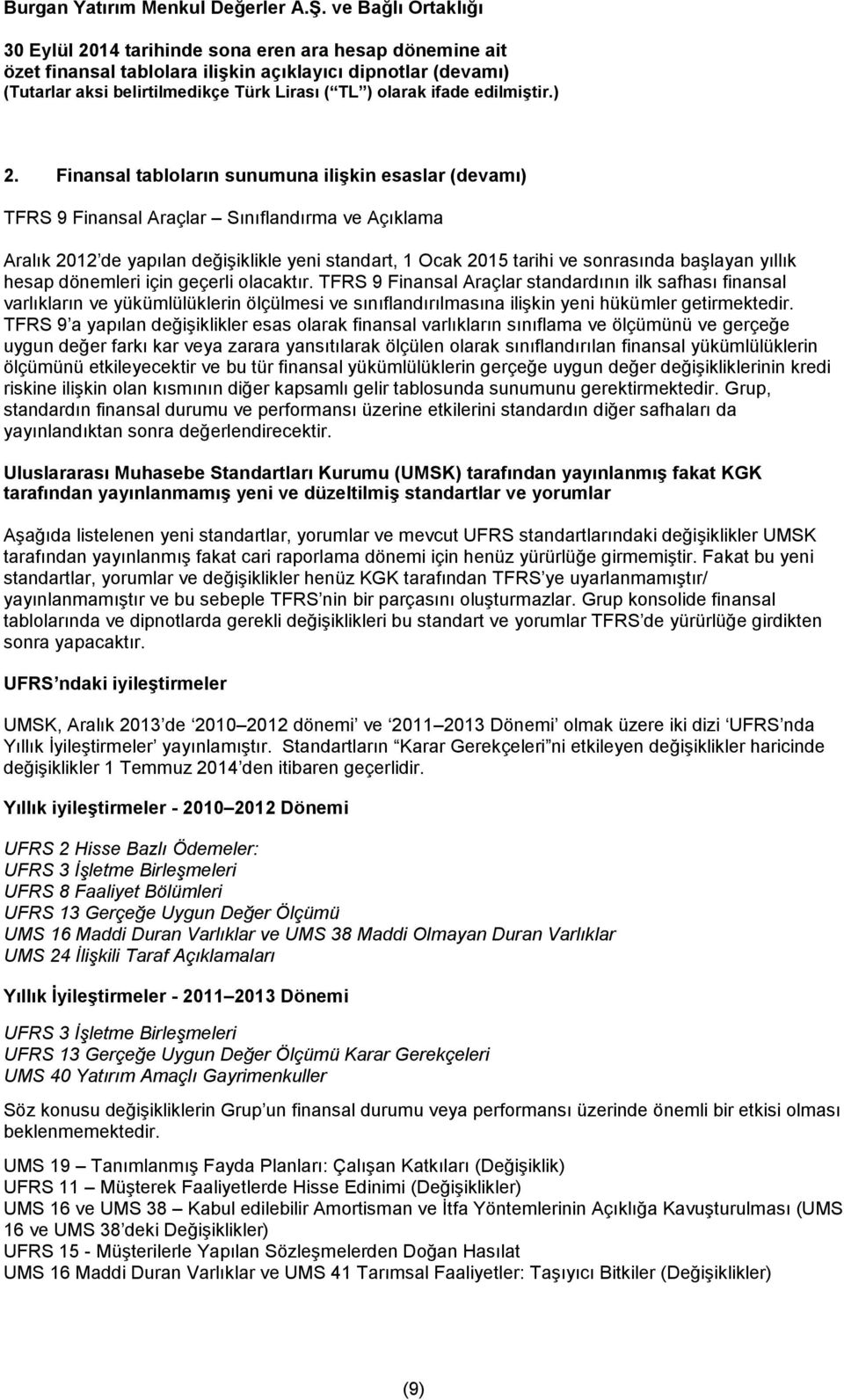 TFRS 9 Finansal Araçlar standardının ilk safhası finansal varlıkların ve yükümlülüklerin ölçülmesi ve sınıflandırılmasına ilişkin yeni hükümler getirmektedir.