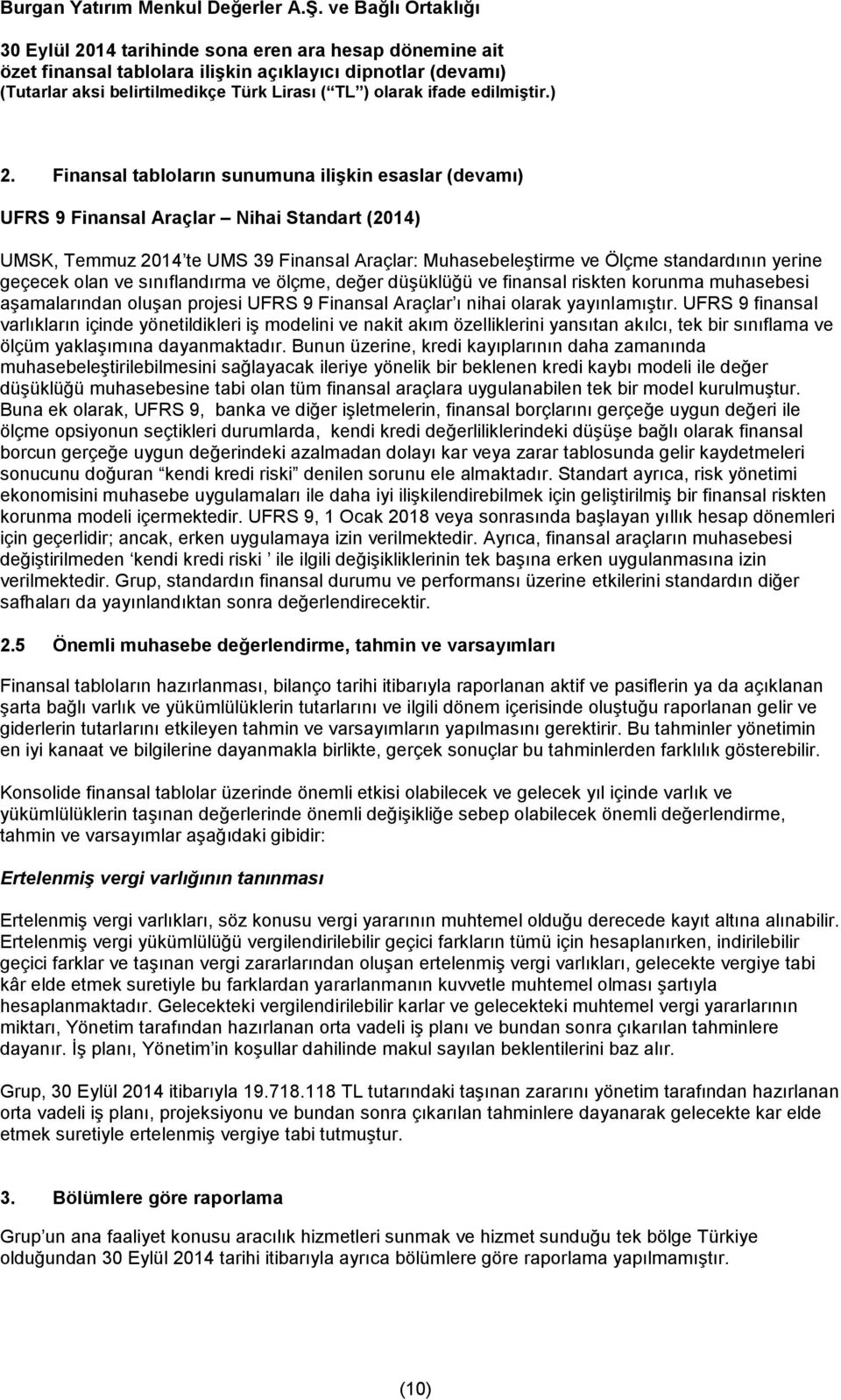 UFRS 9 finansal varlıkların içinde yönetildikleri iş modelini ve nakit akım özelliklerini yansıtan akılcı, tek bir sınıflama ve ölçüm yaklaşımına dayanmaktadır.