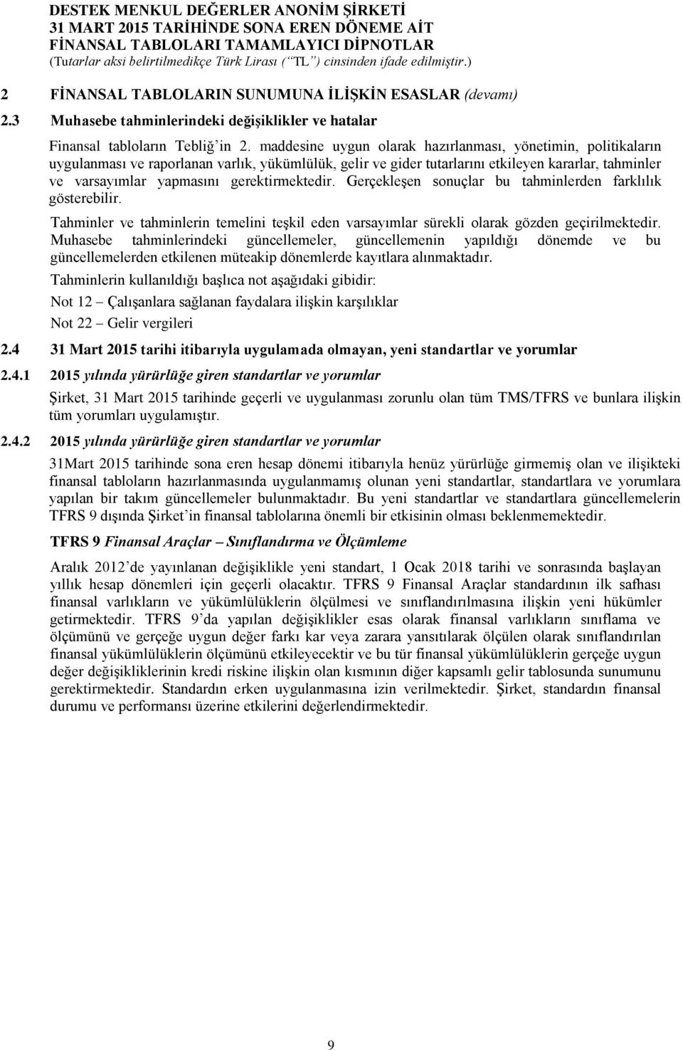 gerektirmektedir. Gerçekleşen sonuçlar bu tahminlerden farklılık gösterebilir. Tahminler ve tahminlerin temelini teşkil eden varsayımlar sürekli olarak gözden geçirilmektedir.