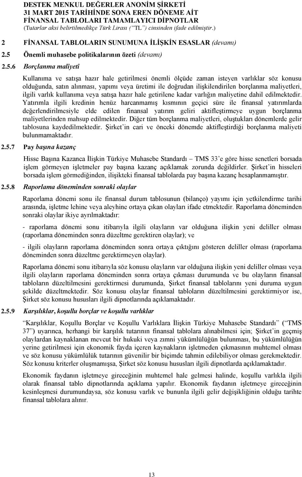 6 Borçlanma maliyeti Kullanıma ve satışa hazır hale getirilmesi önemli ölçüde zaman isteyen varlıklar söz konusu olduğunda, satın alınması, yapımı veya üretimi ile doğrudan ilişkilendirilen borçlanma