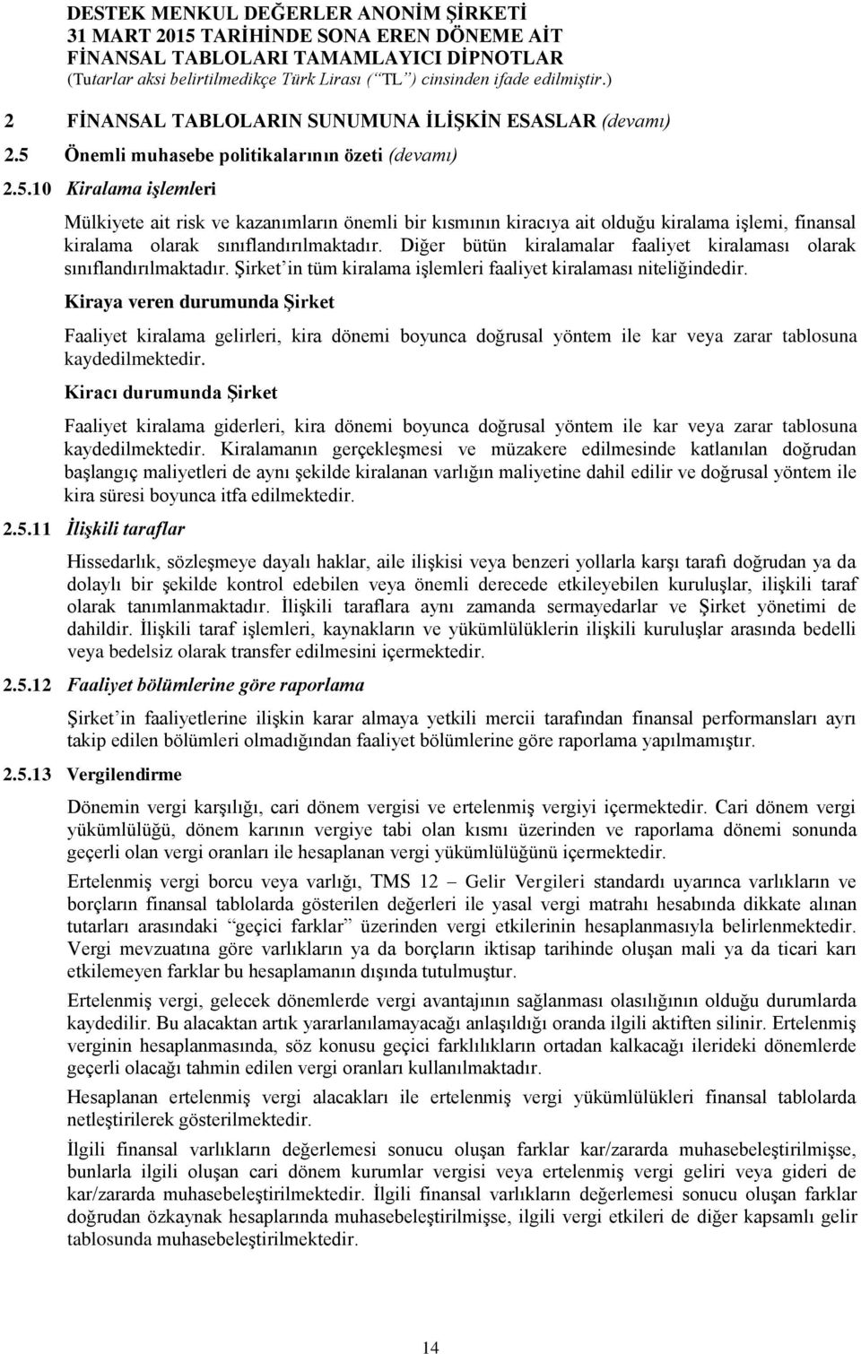 10 Kiralama işlemleri Mülkiyete ait risk ve kazanımların önemli bir kısmının kiracıya ait olduğu kiralama işlemi, finansal kiralama olarak sınıflandırılmaktadır.