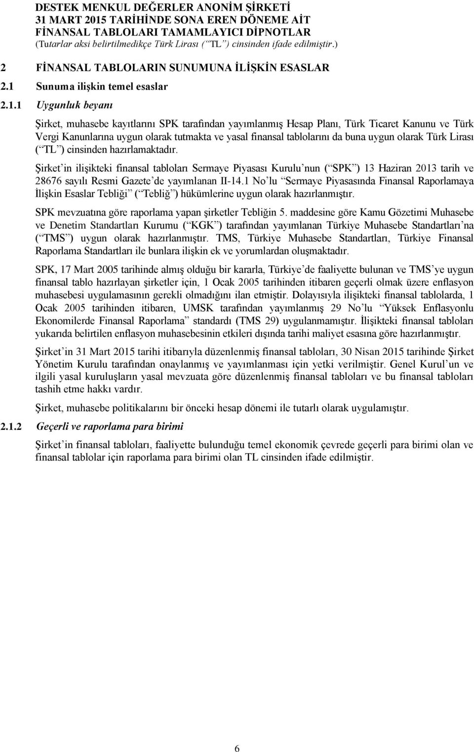 1 Uygunluk beyanı Şirket, muhasebe kayıtlarını SPK tarafından yayımlanmış Hesap Planı, Türk Ticaret Kanunu ve Türk Vergi Kanunlarına uygun olarak tutmakta ve yasal finansal tablolarını da buna uygun