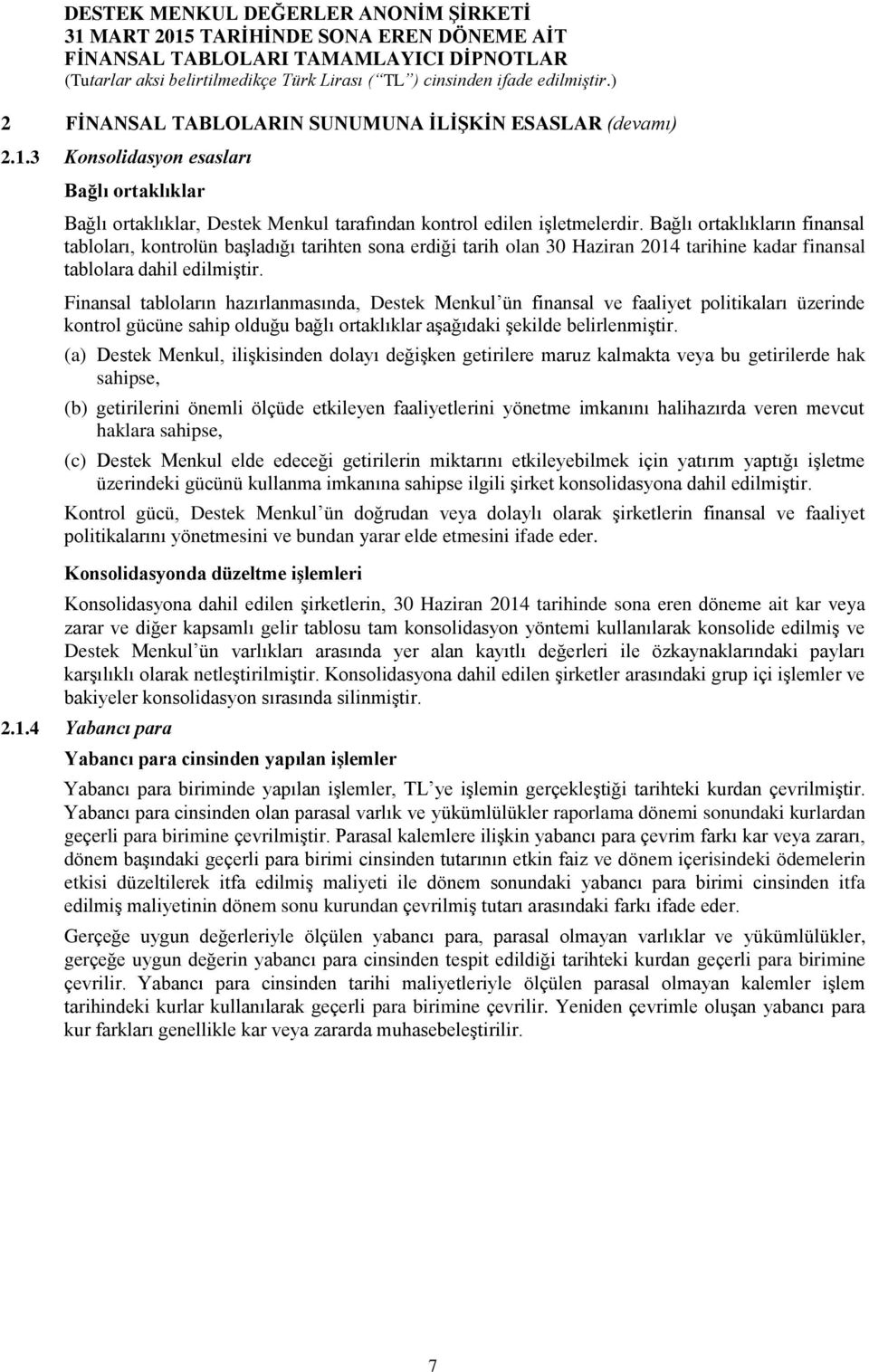 Finansal tabloların hazırlanmasında, Destek Menkul ün finansal ve faaliyet politikaları üzerinde kontrol gücüne sahip olduğu bağlı ortaklıklar aşağıdaki şekilde belirlenmiştir.