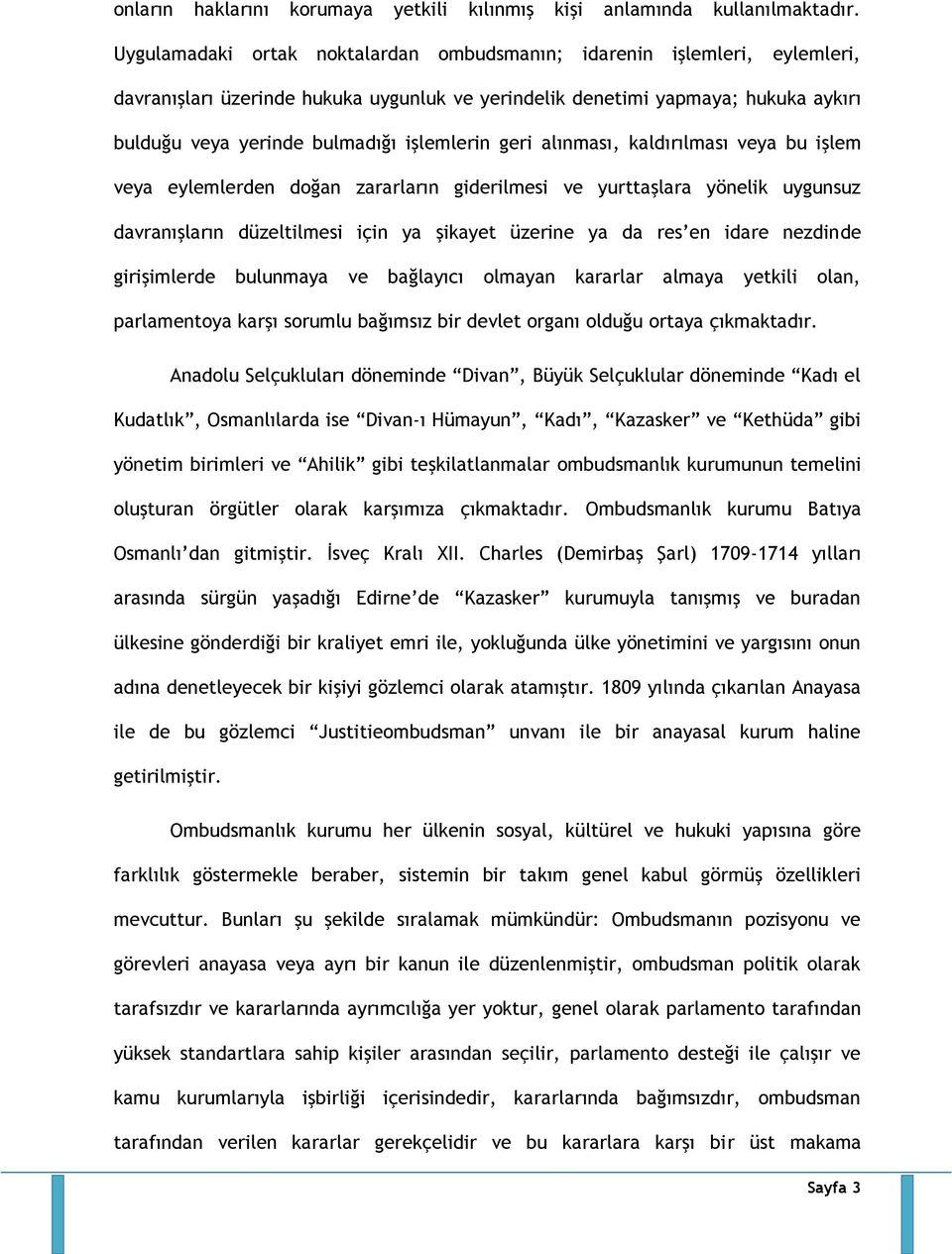 işlemlerin geri alınması, kaldırılması veya bu işlem veya eylemlerden doğan zararların giderilmesi ve yurttaşlara yönelik uygunsuz davranışların düzeltilmesi için ya şikayet üzerine ya da res en