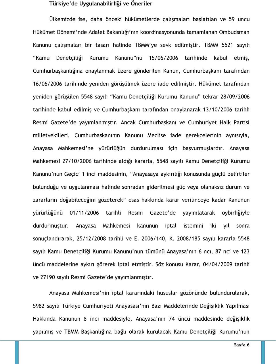 TBMM 5521 sayılı Kamu Denetçiliği Kurumu Kanunu nu 15/06/2006 tarihinde kabul etmiş, Cumhurbaşkanlığına onaylanmak üzere gönderilen Kanun, Cumhurbaşkanı tarafından 16/06/2006 tarihinde yeniden