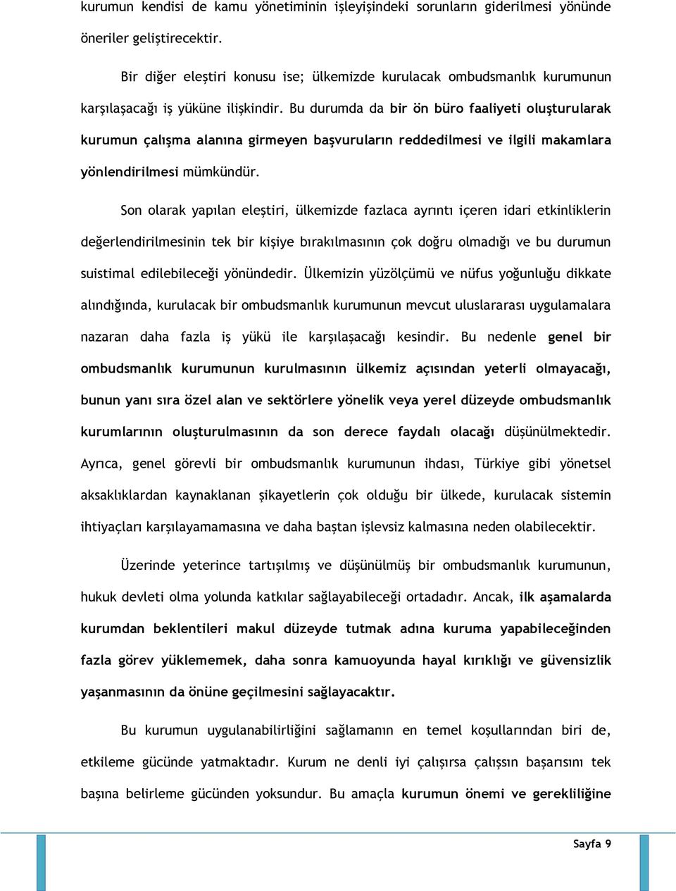 Bu durumda da bir ön büro faaliyeti oluşturularak kurumun çalışma alanına girmeyen başvuruların reddedilmesi ve ilgili makamlara yönlendirilmesi mümkündür.