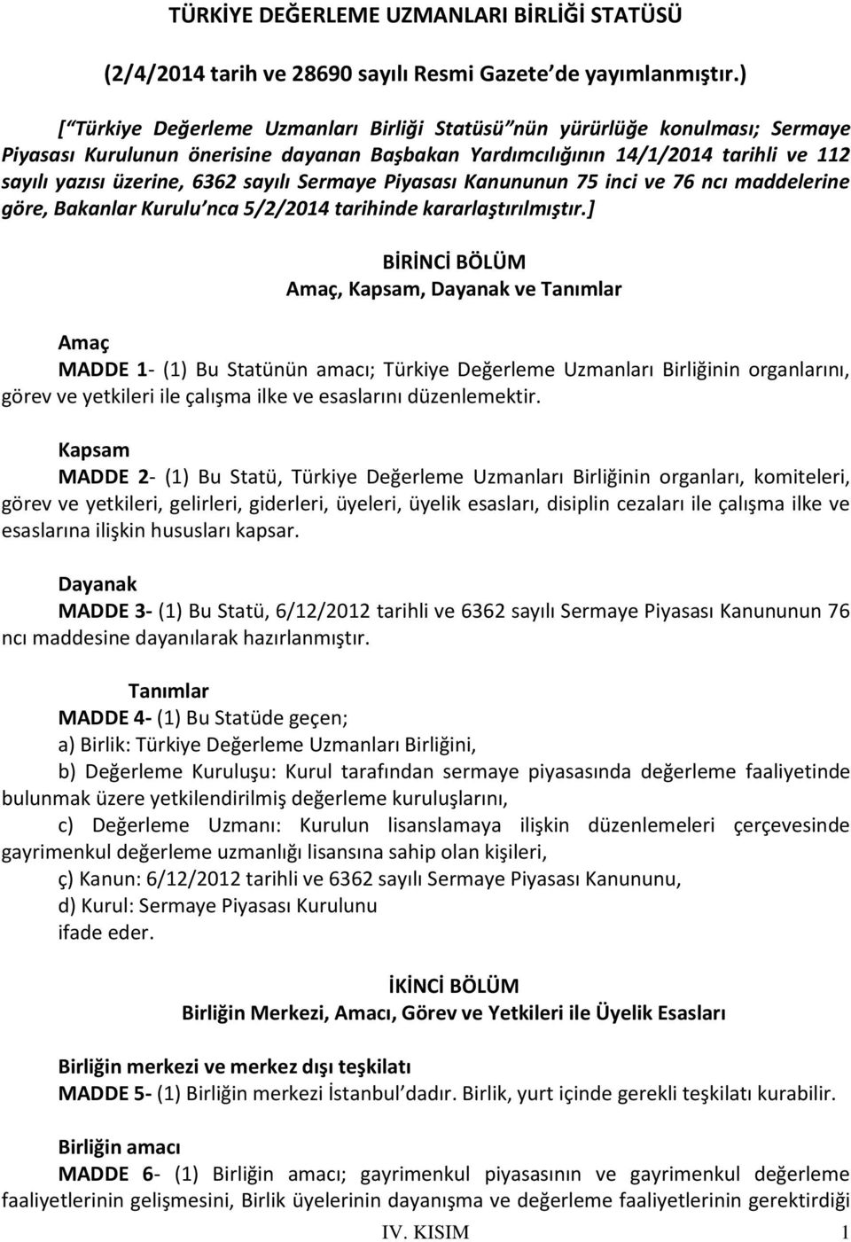 sayılı Sermaye Piyasası Kanununun 75 inci ve 76 ncı maddelerine göre, Bakanlar Kurulu nca 5/2/2014 tarihinde kararlaştırılmıştır.