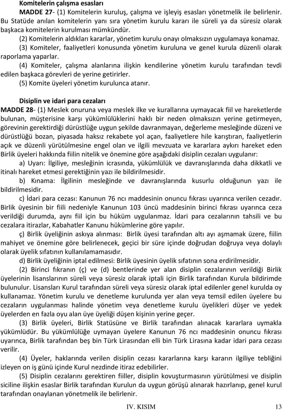 (2) Komitelerin aldıkları kararlar, yönetim kurulu onayı olmaksızın uygulamaya konamaz. (3) Komiteler, faaliyetleri konusunda yönetim kuruluna ve genel kurula düzenli olarak raporlama yaparlar.