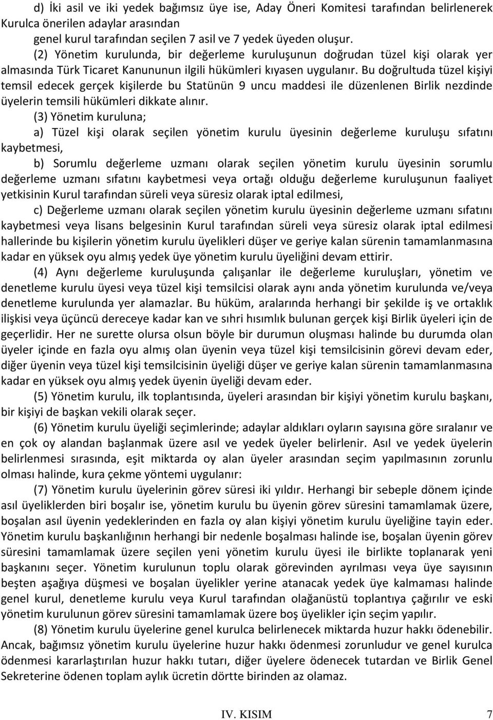 Bu doğrultuda tüzel kişiyi temsil edecek gerçek kişilerde bu Statünün 9 uncu maddesi ile düzenlenen Birlik nezdinde üyelerin temsili hükümleri dikkate alınır.