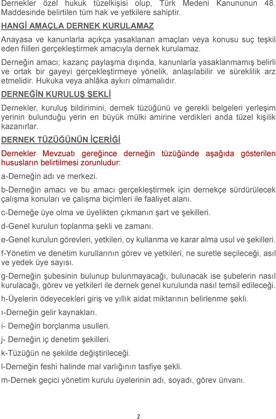 Derneğin amacı; kazanç paylaşma dışında, kanunlarla yasaklanmamış belirli ve ortak bir gayeyi gerçekleştirmeye yönelik, anlaşılabilir ve süreklilik arz etmelidir.