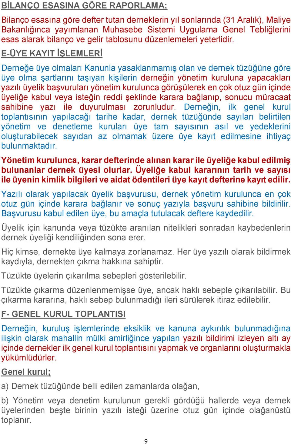 E-ÜYE KAYIT İŞLEMLERİ Derneğe üye olmaları Kanunla yasaklanmamış olan ve dernek tüzüğüne göre üye olma şartlarını taşıyan kişilerin derneğin yönetim kuruluna yapacakları yazılı üyelik başvuruları