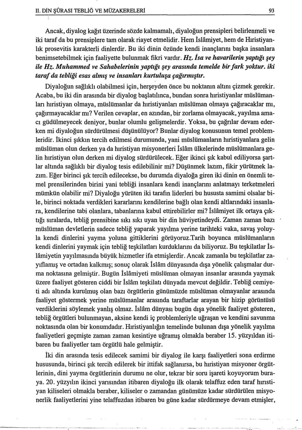 İsa ve havari/erin yaptığı şey ile Hz. Muhammed ve Sahabelerinin yaptığı şey arasında temelde bir fark yoktur. iki taraf da tebliği esas almış ve insanlan kurtuluşa çağırmıştır.