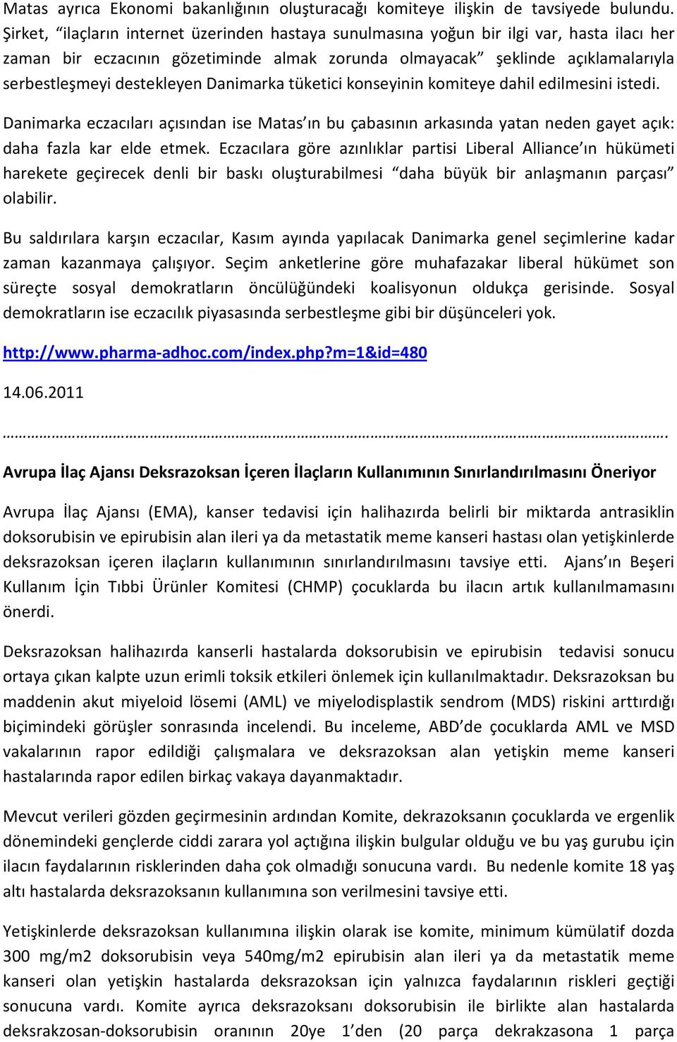 destekleyen Danimarka tüketici konseyinin komiteye dahil edilmesini istedi. Danimarka eczacıları açısından ise Matas ın bu çabasının arkasında yatan neden gayet açık: daha fazla kar elde etmek.