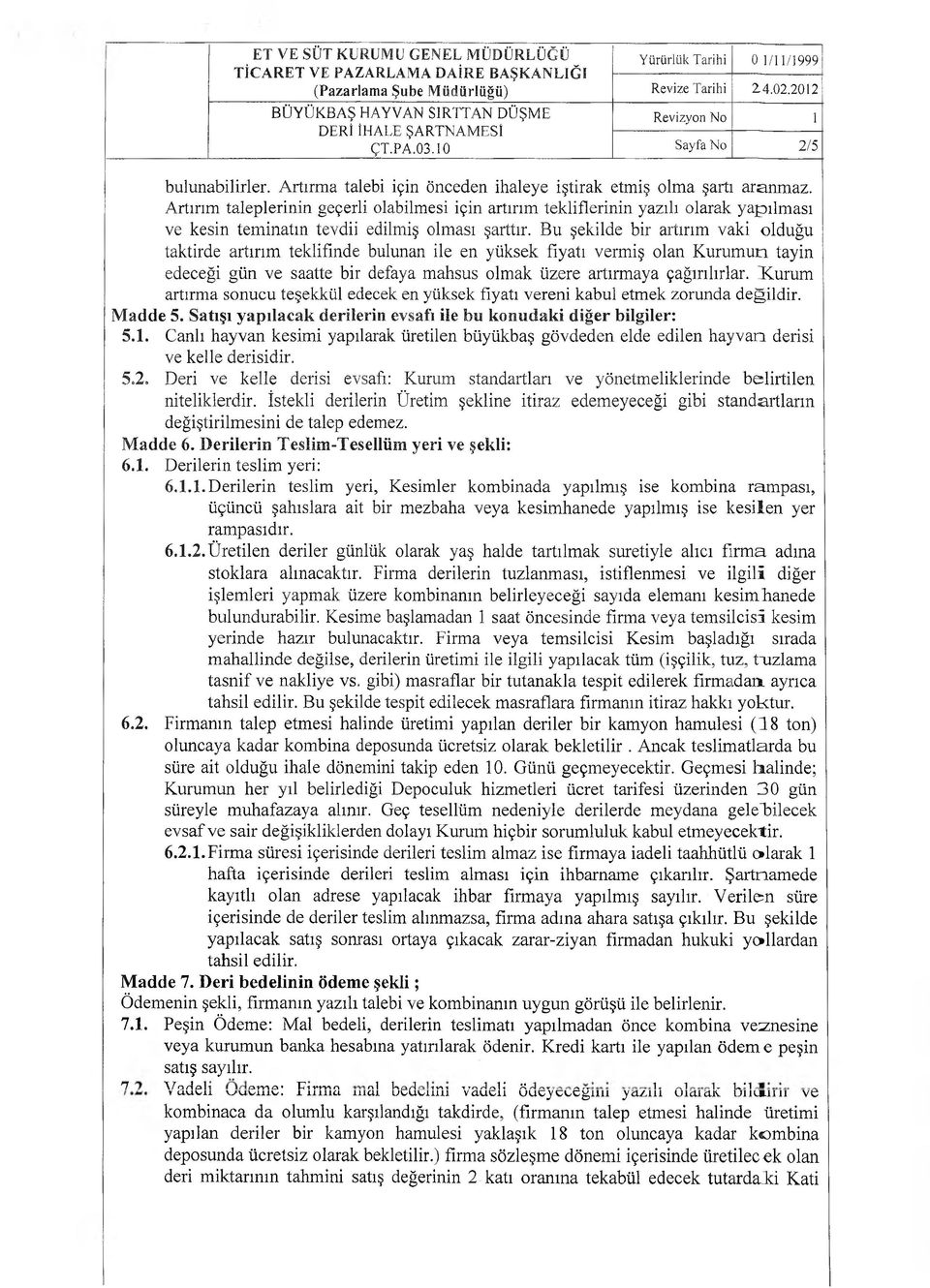 Bu şekilde bir artırım vaki olduğu taktirde artırım teklifinde bulunan ile en yüksek fiyatı vermiş olan Kurumun tayin edeceği gün ve saatte bir defaya mahsus olmak üzere artırmaya çağırılırlar.