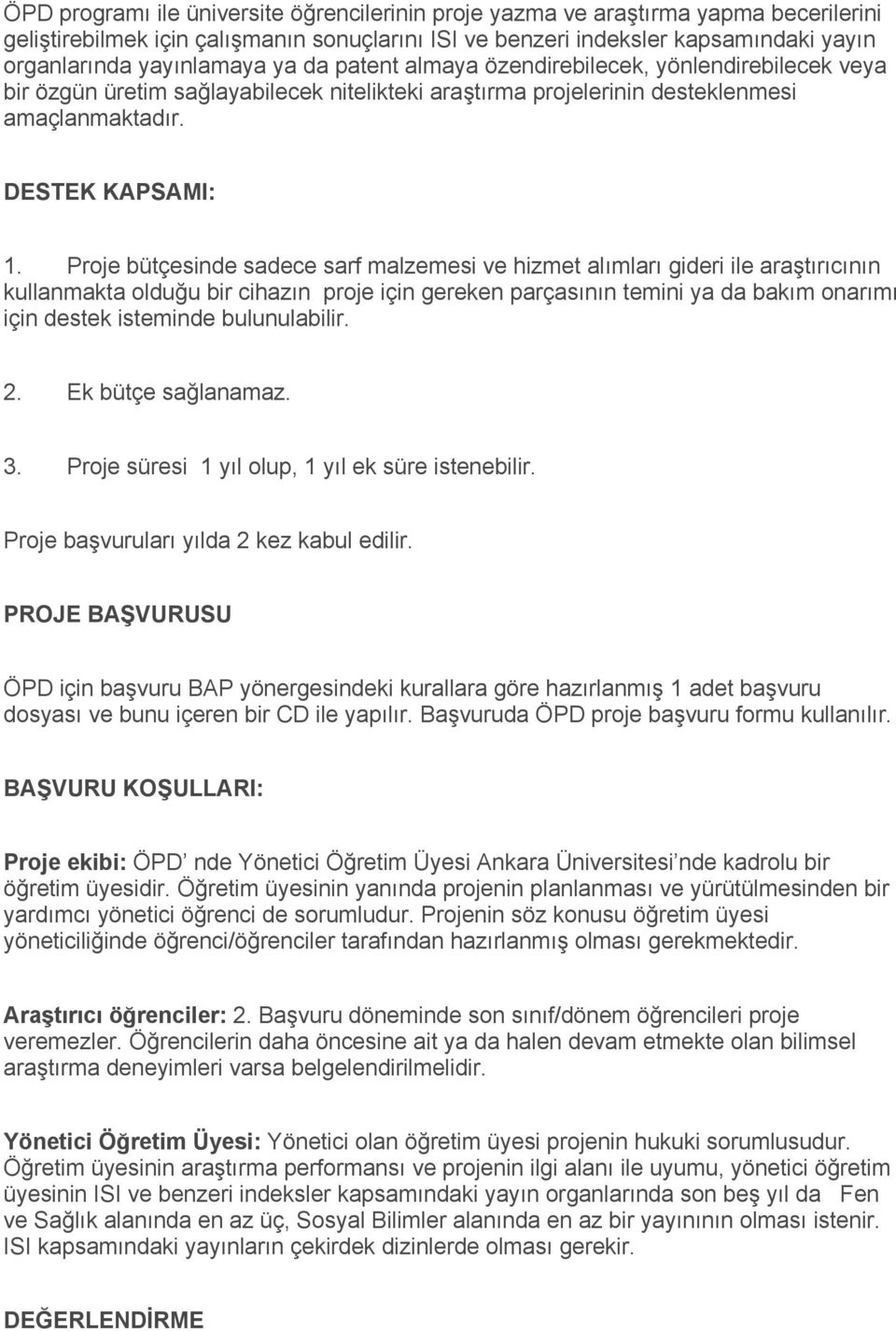 Proje bütçesinde sadece sarf malzemesi ve hizmet alımları gideri ile araştırıcının kullanmakta olduğu bir cihazın proje için gereken parçasının temini ya da bakım onarımı için destek isteminde