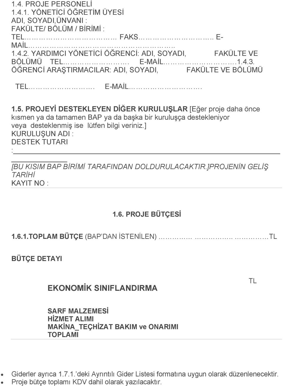 PROJEYİ DESTEKLEYEN DİĞER KURULUŞLAR [Eğer proje daha önce kısmen ya da tamamen BAP ya da başka bir kuruluşça destekleniyor veya desteklenmiş ise lütfen bilgi veriniz.