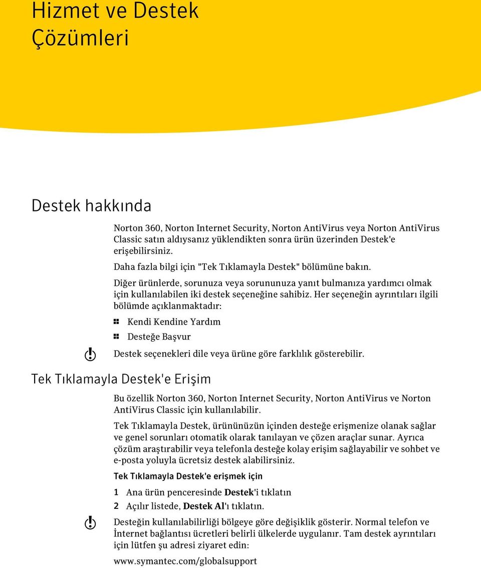 Diğer ürünlerde, sorunuza veya sorununuza yanıt bulmanıza yardımcı olmak için kullanılabilen iki destek seçeneğine sahibiz.