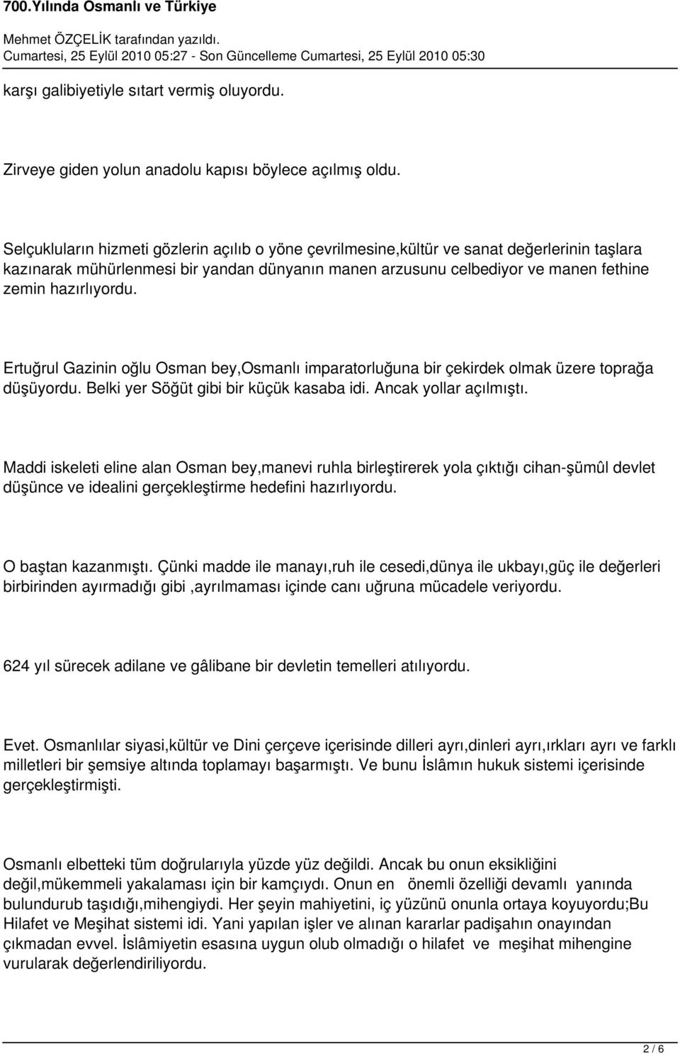 Ertuğrul Gazinin oğlu Osman bey,osmanlı imparatorluğuna bir çekirdek olmak üzere toprağa düşüyordu. Belki yer Söğüt gibi bir küçük kasaba idi. Ancak yollar açılmıştı.