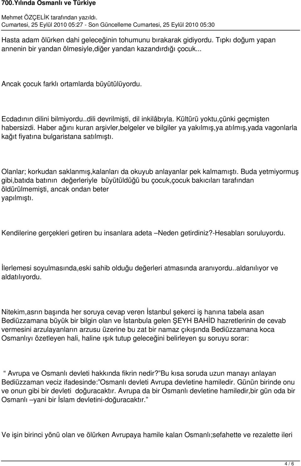 Haber ağını kuran arşivler,belgeler ve bilgiler ya yakılmış,ya atılmış,yada vagonlarla kağıt fiyatına bulgaristana satılmıştı.