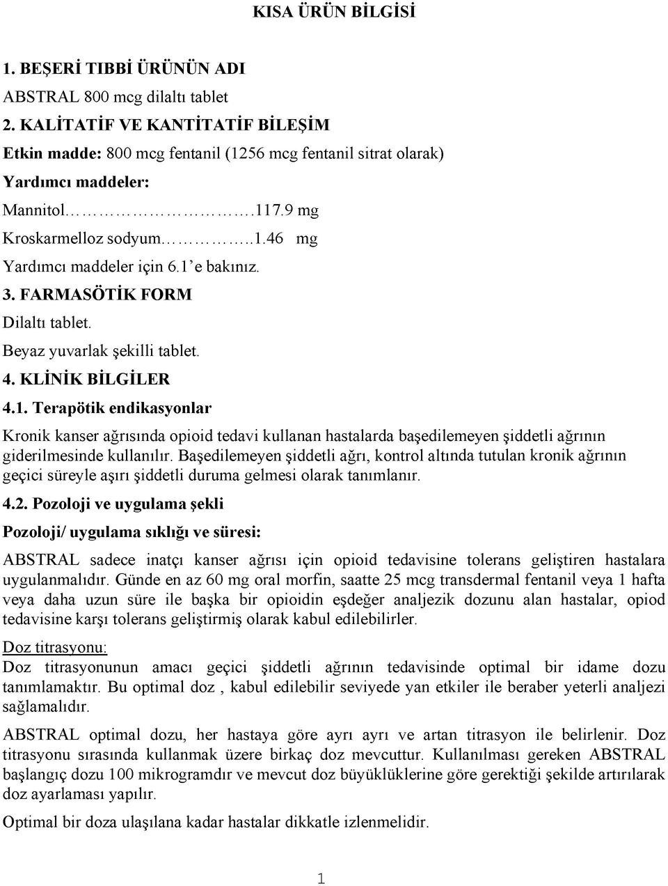 1 e bakınız. 3. FARMASÖTİK FORM Dilaltı tablet. Beyaz yuvarlak şekilli tablet. 4. KLİNİK BİLGİLER 4.1. Terapötik endikasyonlar Kronik kanser ağrısında opioid tedavi kullanan hastalarda başedilemeyen şiddetli ağrının giderilmesinde kullanılır.