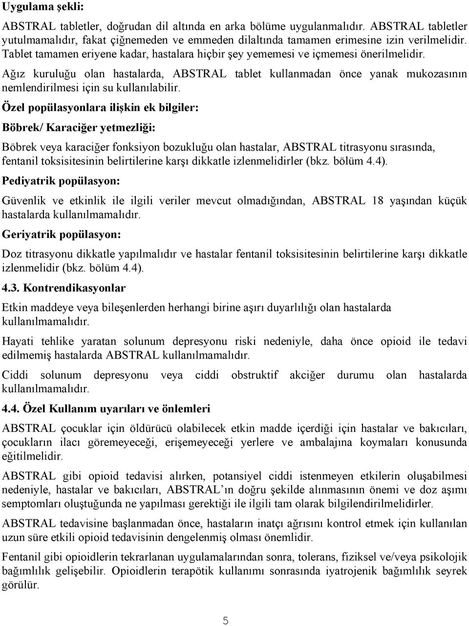 Ağız kuruluğu olan hastalarda, ABSTRAL tablet kullanmadan önce yanak mukozasının nemlendirilmesi için su kullanılabilir.