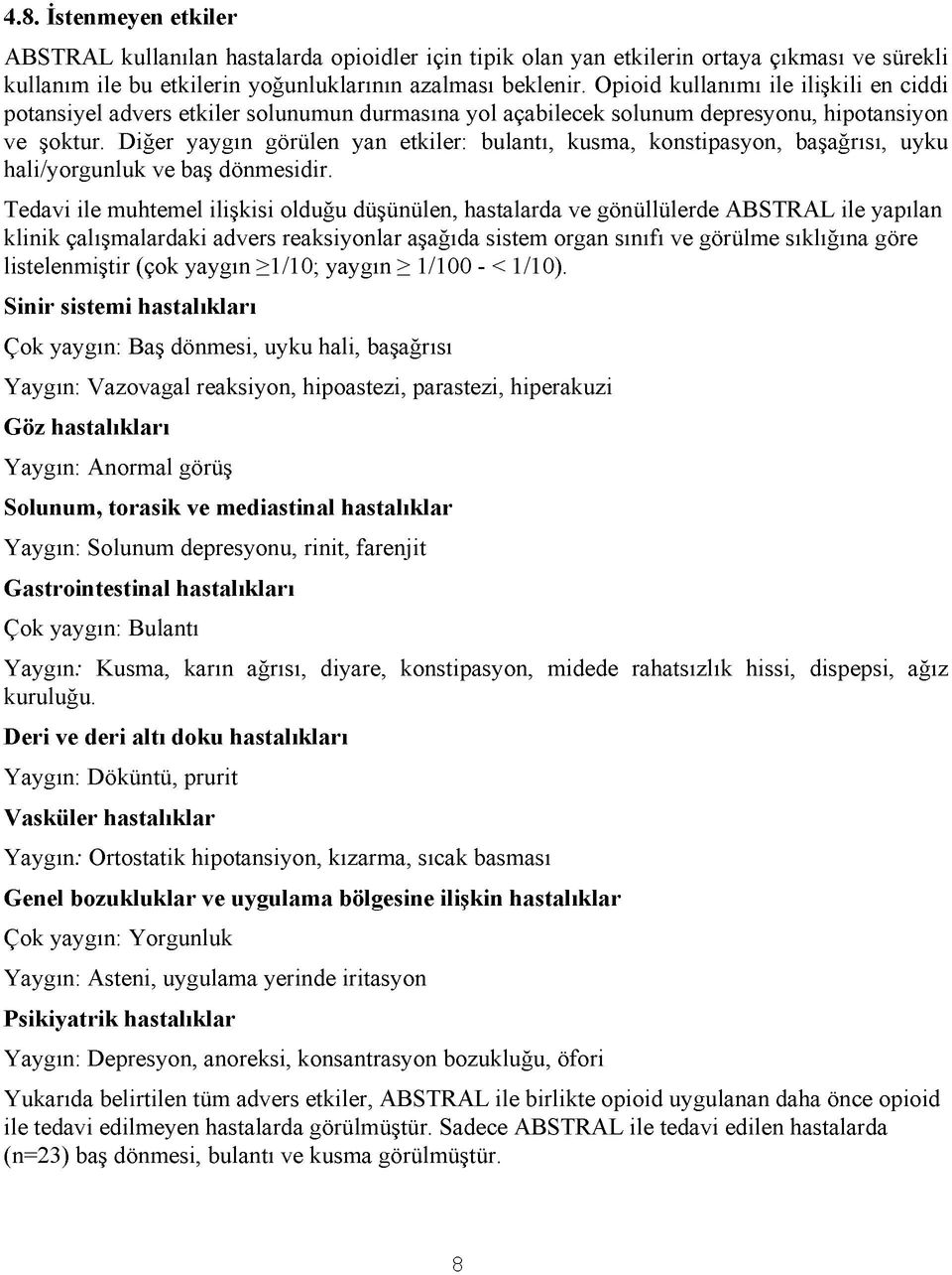 Diğer yaygın görülen yan etkiler: bulantı, kusma, konstipasyon, başağrısı, uyku hali/yorgunluk ve baş dönmesidir.