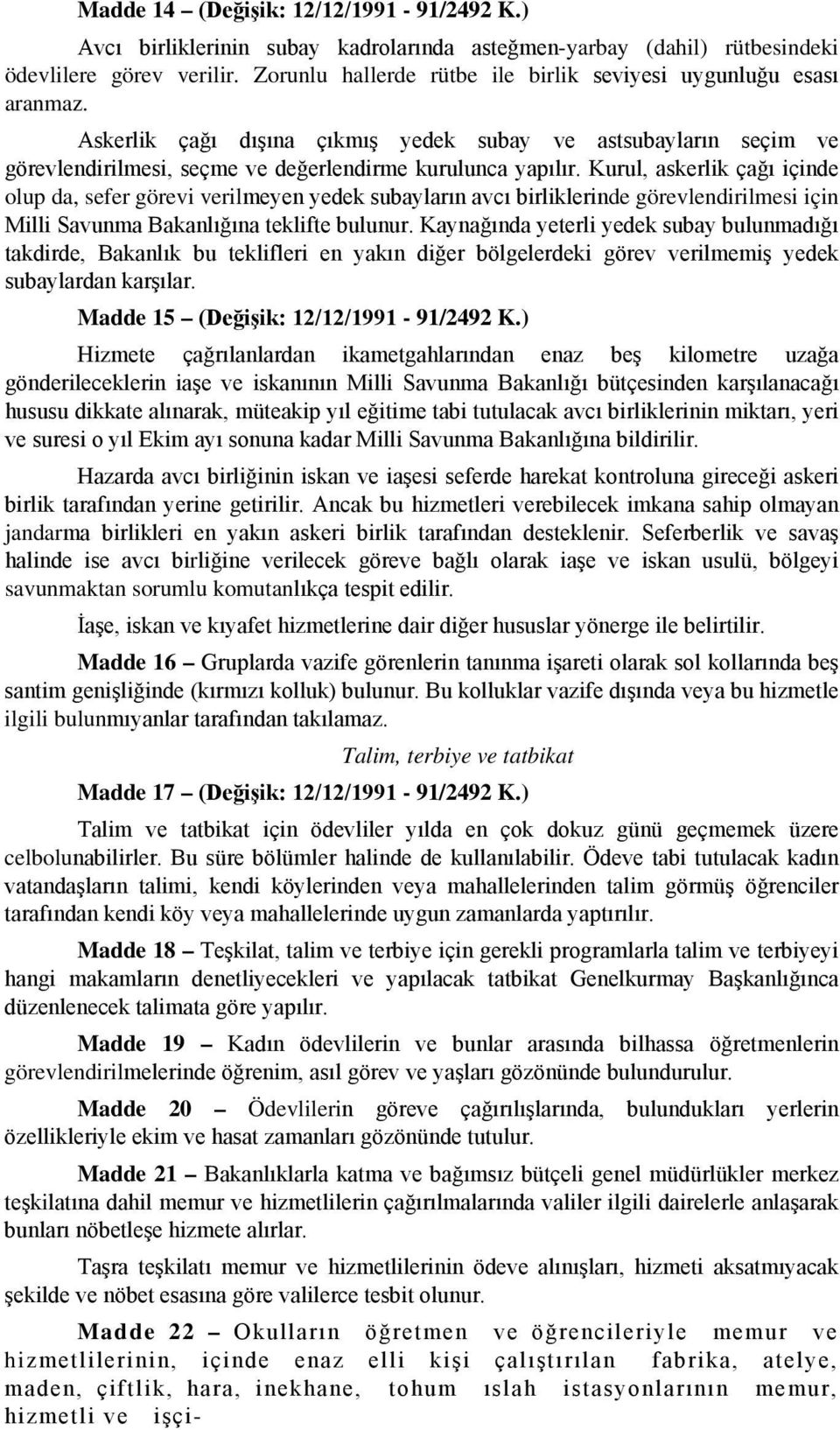 Kurul, askerlik çağı içinde olup da, sefer görevi verilmeyen yedek subayların avcı birliklerinde görevlendirilmesi için Milli Savunma Bakanlığına teklifte bulunur.