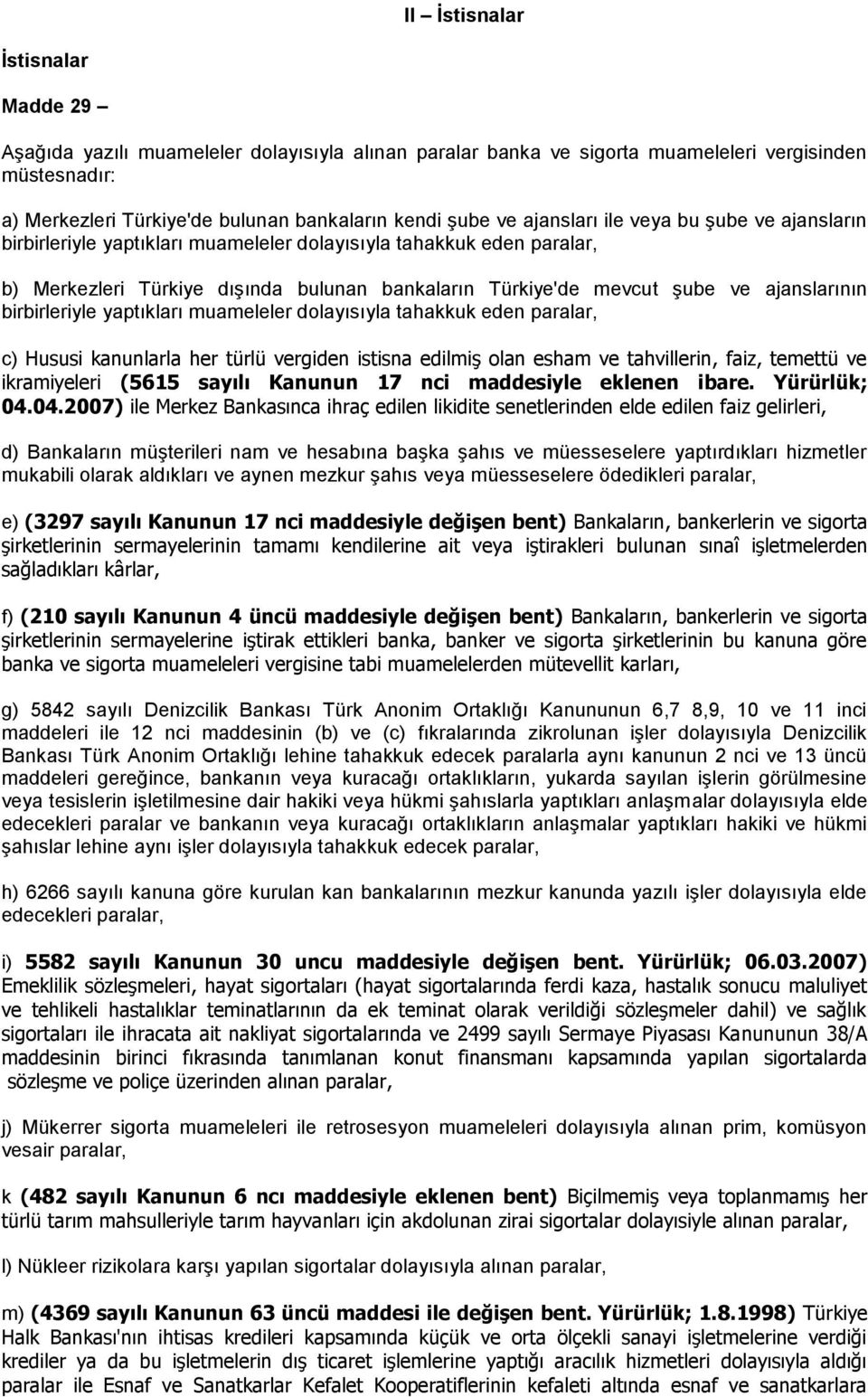 birbirleriyle yaptıkları muameleler dolayısıyla tahakkuk eden paralar, c) Hususi kanunlarla her türlü vergiden istisna edilmiş olan esham ve tahvillerin, faiz, temettü ve ikramiyeleri (5615 sayılı