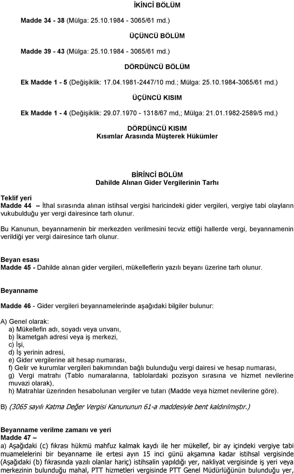 ) DÖRDÜNCÜ KISIM Kısımlar Arasında Müşterek Hükümler BİRİNCİ BÖLÜM Dahilde Alınan Gider Vergilerinin Tarhı Teklif yeri Madde 44 İthal sırasında alınan istihsal vergisi haricindeki gider vergileri,