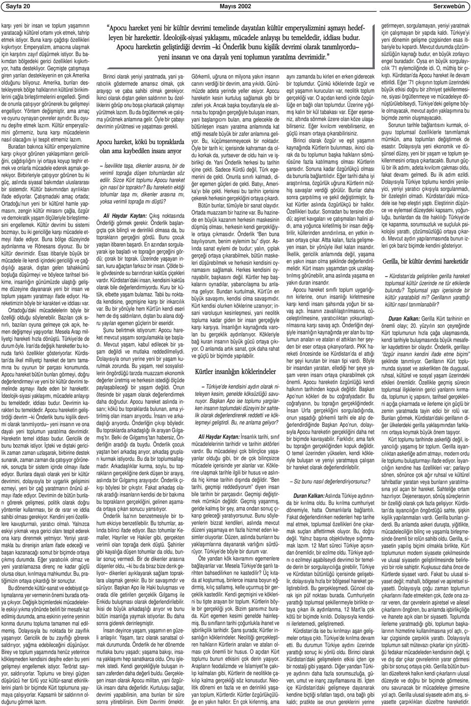 Geçmişte çatışmaya giren yanları destekleyenin en çok Amerika olduğunu biliyoruz. Amerika, bunları destekleyerek bölge halklarının kültürel birikimlerini çağla birleştirmelerini engelledi.