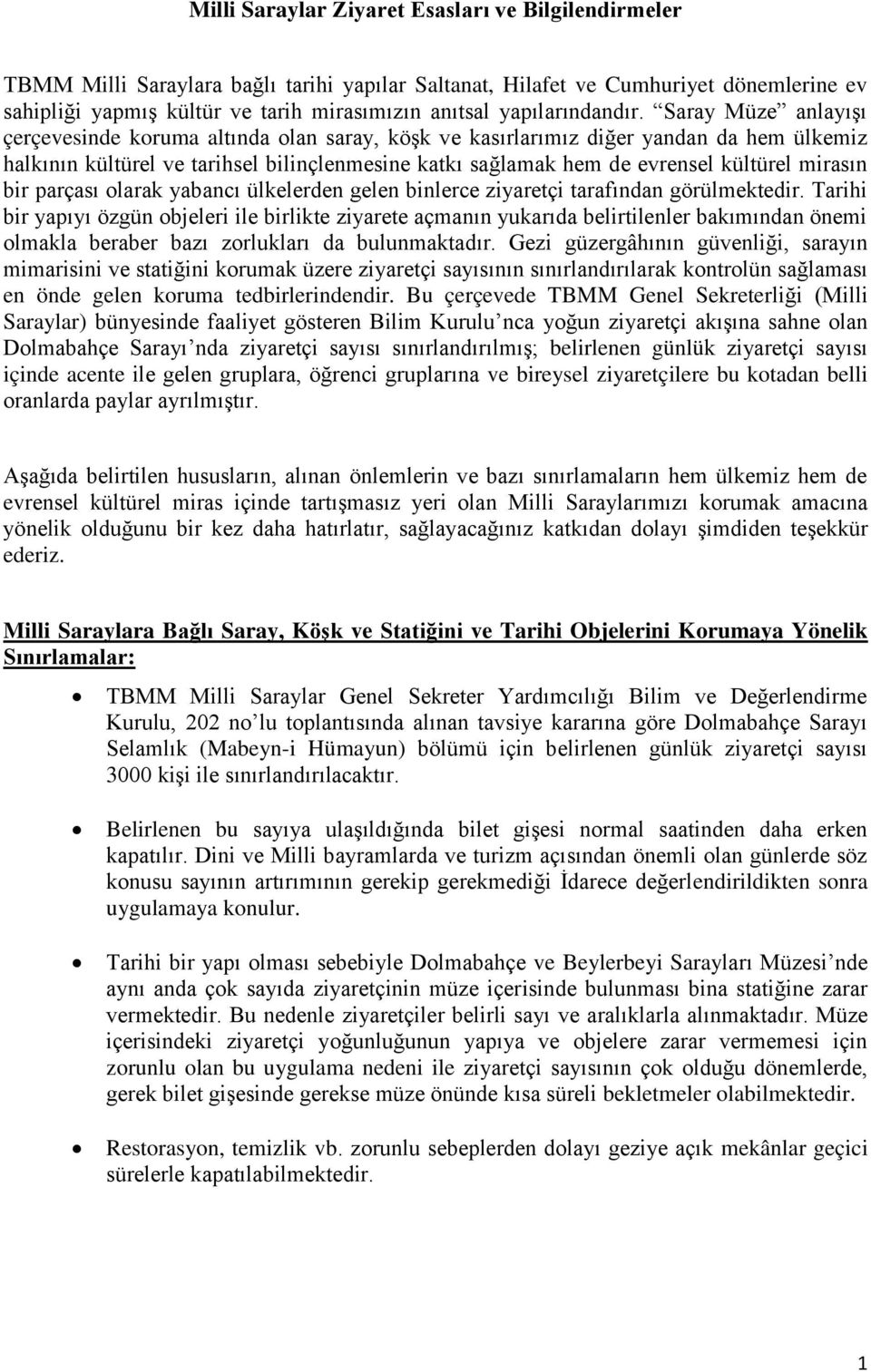 Saray Müze anlayışı çerçevesinde koruma altında olan saray, köşk ve kasırlarımız diğer yandan da hem ülkemiz halkının kültürel ve tarihsel bilinçlenmesine katkı sağlamak hem de evrensel kültürel