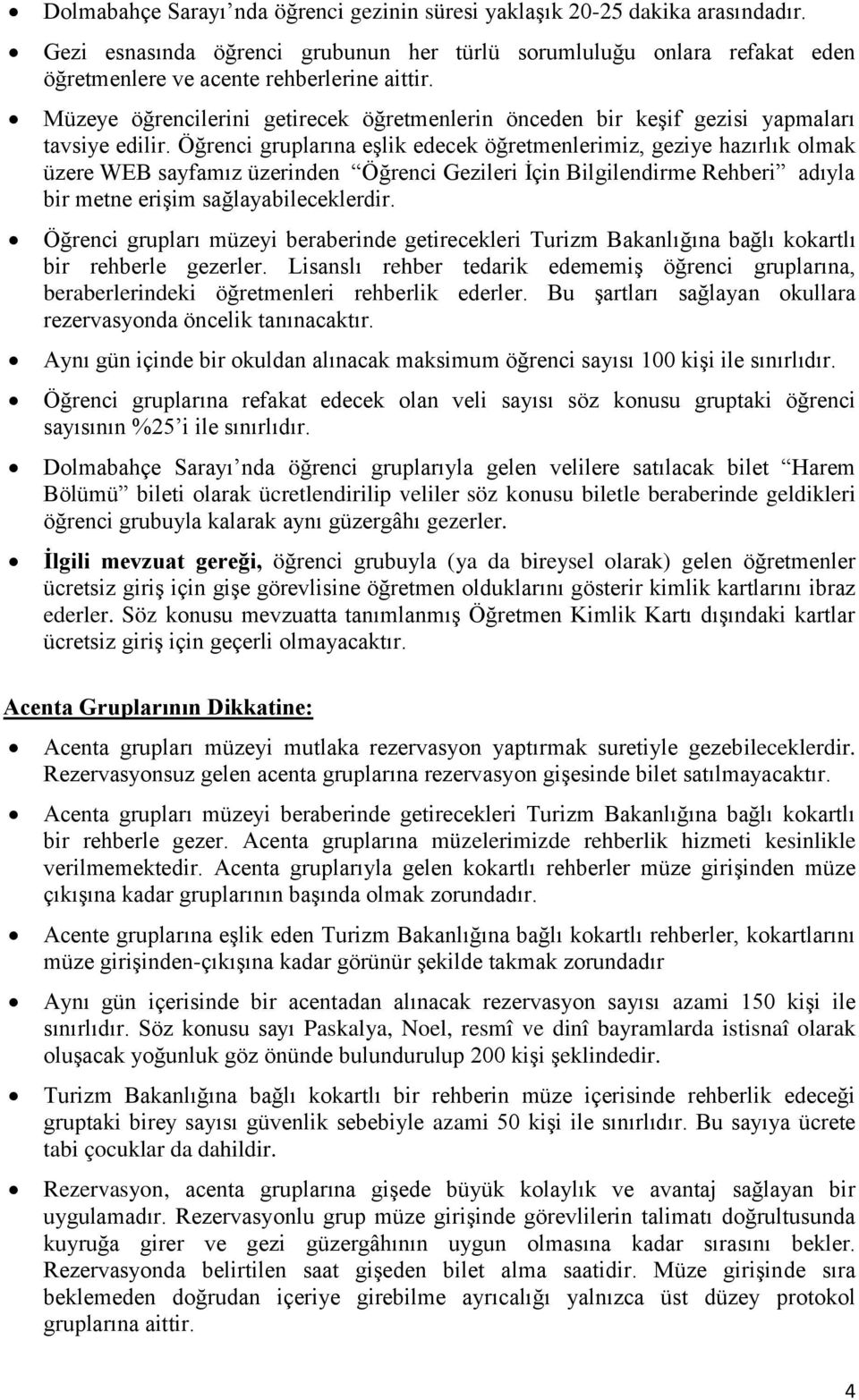 Öğrenci gruplarına eşlik edecek öğretmenlerimiz, geziye hazırlık olmak üzere WEB sayfamız üzerinden Öğrenci Gezileri İçin Bilgilendirme Rehberi adıyla bir metne erişim sağlayabileceklerdir.