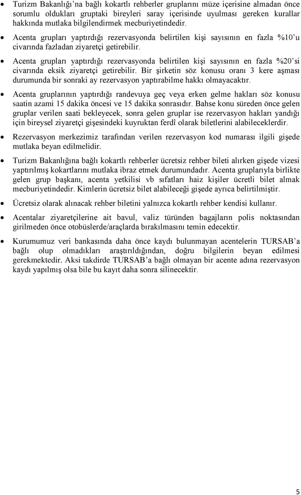 Acenta grupları yaptırdığı rezervasyonda belirtilen kişi sayısının en fazla %20 si civarında eksik ziyaretçi getirebilir.