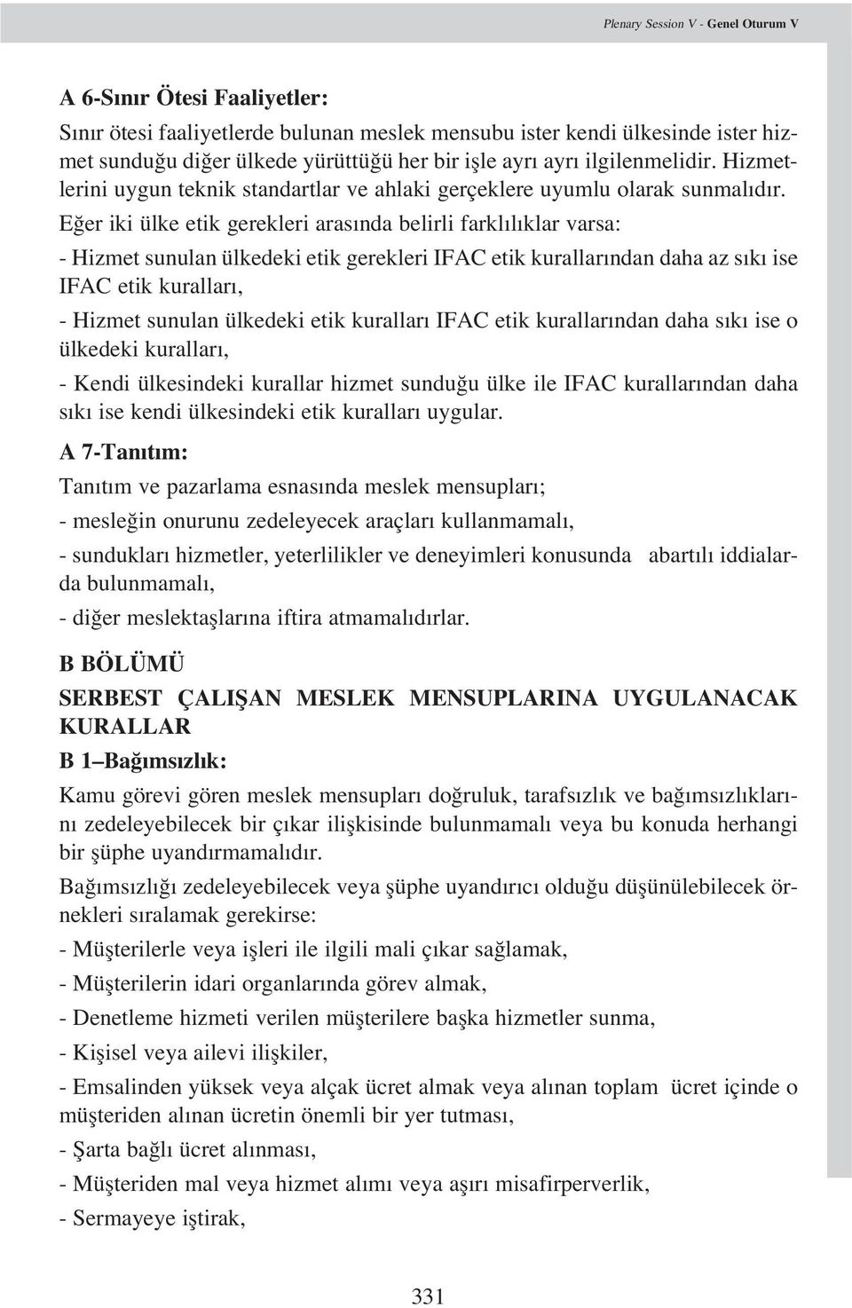 E er iki ülke etik gerekleri aras nda belirli farkl l klar varsa: - Hizmet sunulan ülkedeki etik gerekleri IFAC etik kurallar ndan daha az s k ise IFAC etik kurallar, - Hizmet sunulan ülkedeki etik