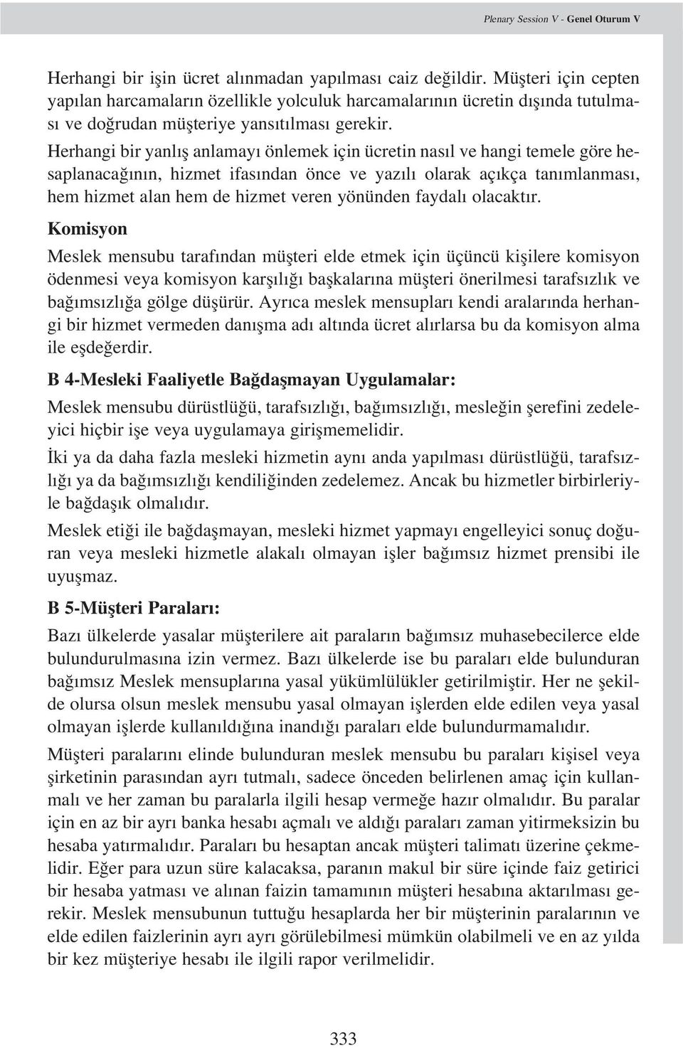 Herhangi bir yanl fl anlamay önlemek için ücretin nas l ve hangi temele göre hesaplanaca n n, hizmet ifas ndan önce ve yaz l olarak aç kça tan mlanmas, hem hizmet alan hem de hizmet veren yönünden