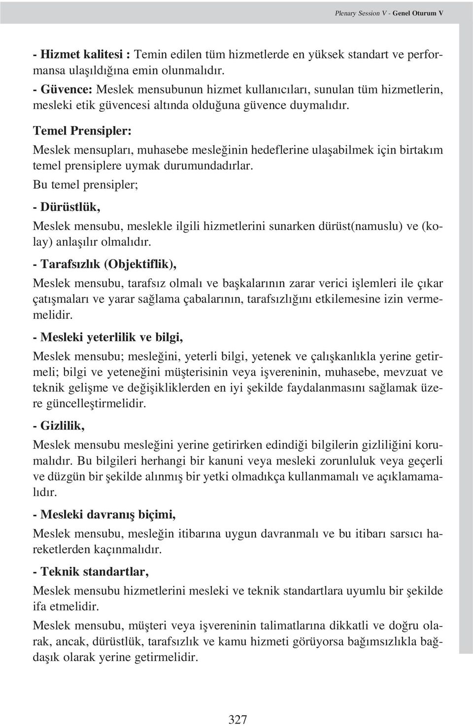 Temel Prensipler: Meslek mensuplar, muhasebe mesle inin hedeflerine ulaflabilmek için birtak m temel prensiplere uymak durumundad rlar.