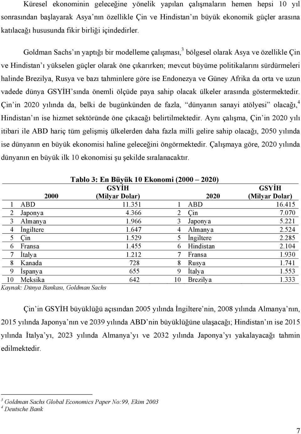 Goldman Sachs ın yaptığı bir modelleme çalışması, 3 bölgesel olarak Asya ve özellikle Çin ve Hindistan ı yükselen güçler olarak öne çıkarırken; mevcut büyüme politikalarını sürdürmeleri halinde