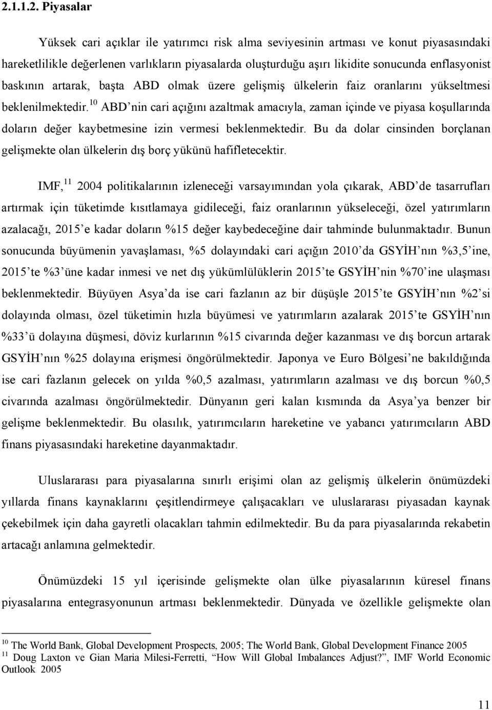 10 ABD nin cari açığını azaltmak amacıyla, zaman içinde ve piyasa koşullarında doların değer kaybetmesine izin vermesi beklenmektedir.