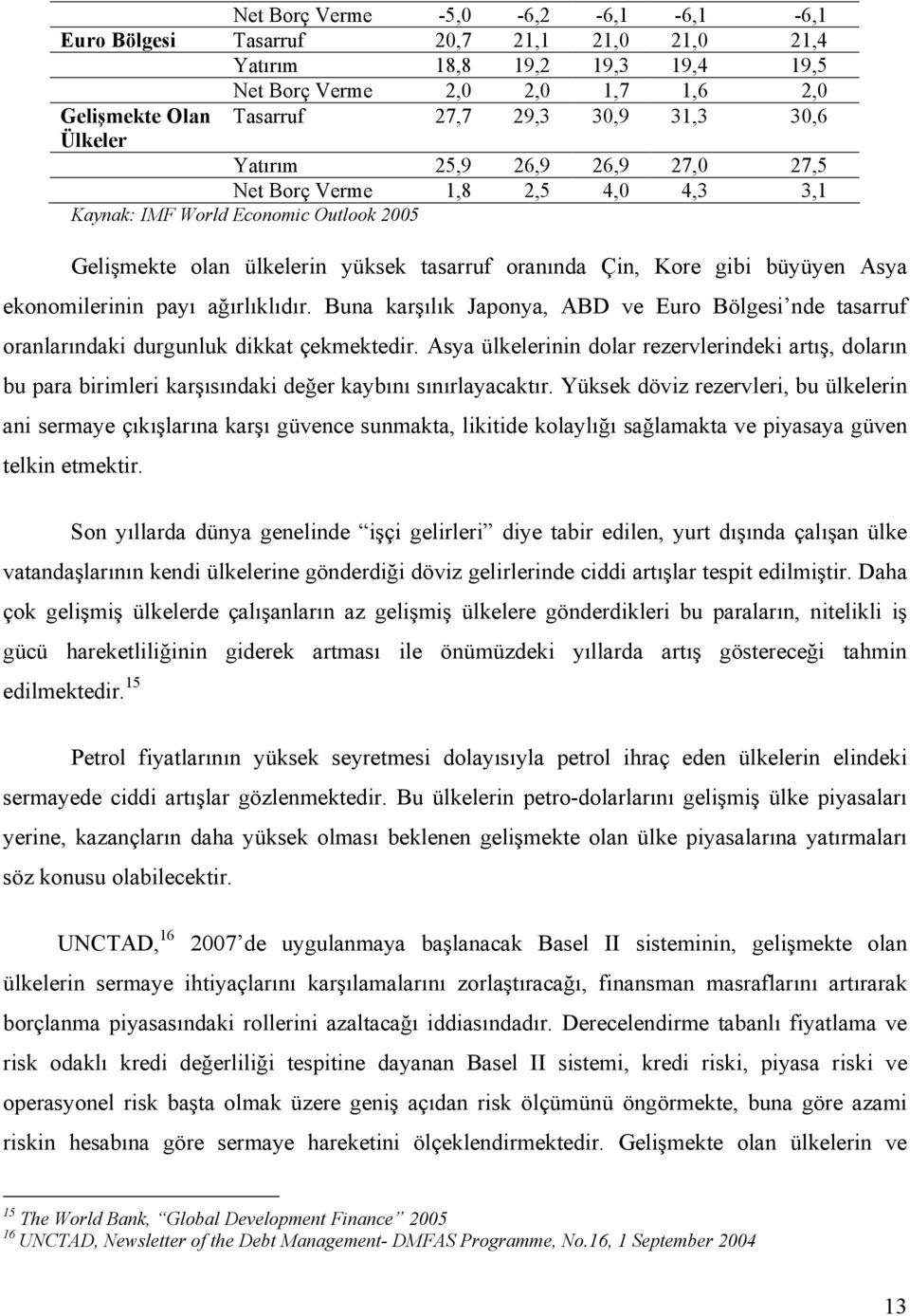 ekonomilerinin payı ağırlıklıdır. Buna karşılık Japonya, ABD ve Euro Bölgesi nde tasarruf oranlarındaki durgunluk dikkat çekmektedir.