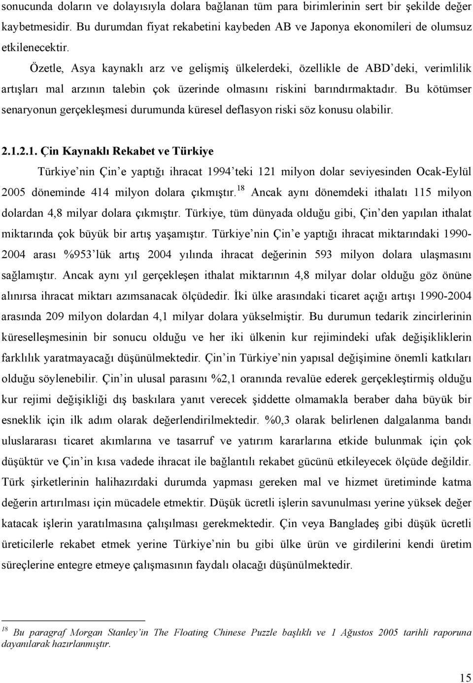 Bu kötümser senaryonun gerçekleşmesi durumunda küresel deflasyon riski söz konusu olabilir. 2.1.